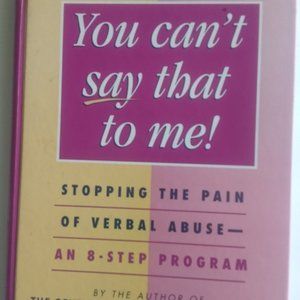 YOU CAN'T SAY THAT TO ME - STOPPING THE PAIN OF VERBAL ABUSE - AN 8 - STEP PROGR